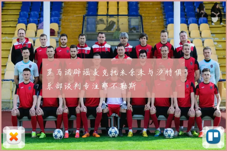 罗马诺辟谣麦克托米奈未与沙特俱乐部谈判专注那不勒斯